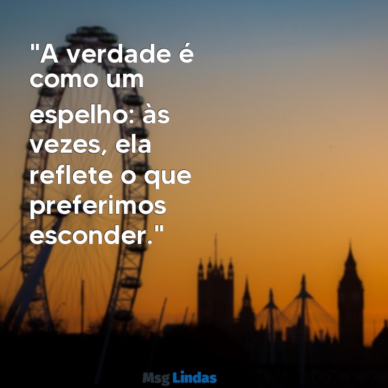 frases de indireta para gente falsa "A verdade é como um espelho: às vezes, ela reflete o que preferimos esconder."