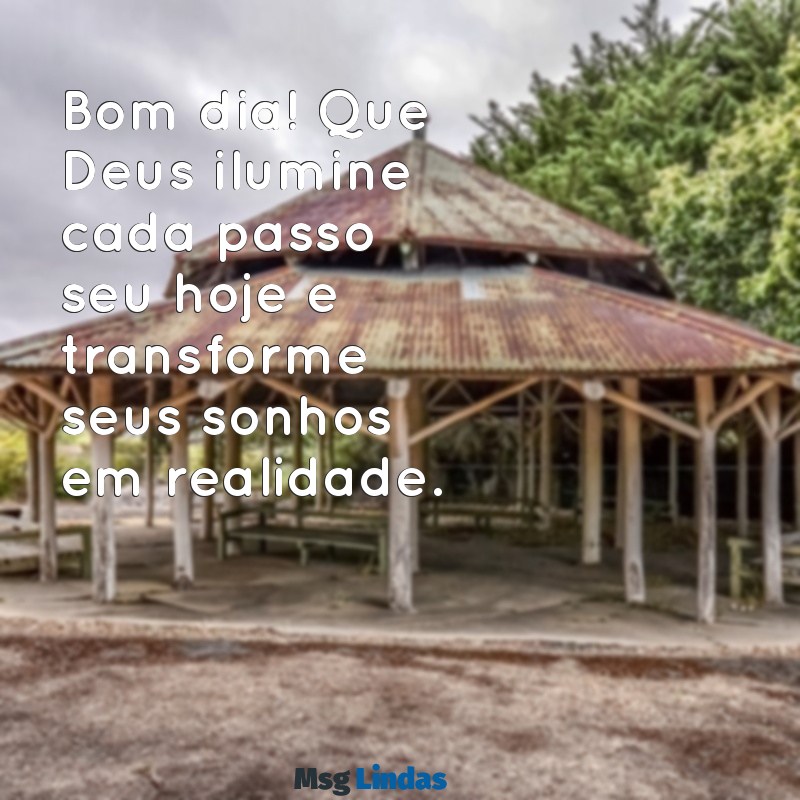 bom dia deus abençoe seu dia Bom dia! Que Deus ilumine cada passo seu hoje e transforme seus sonhos em realidade.