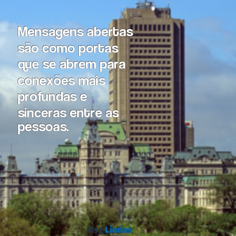 o que é mensagens aberta Mensagens abertas são como portas que se abrem para conexões mais profundas e sinceras entre as pessoas.