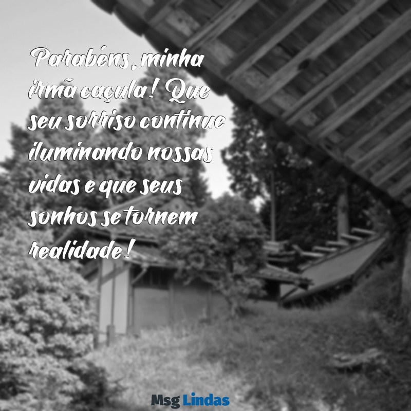 mensagens de aniversario para irmã caçula Parabéns, minha irmã caçula! Que seu sorriso continue iluminando nossas vidas e que seus sonhos se tornem realidade!