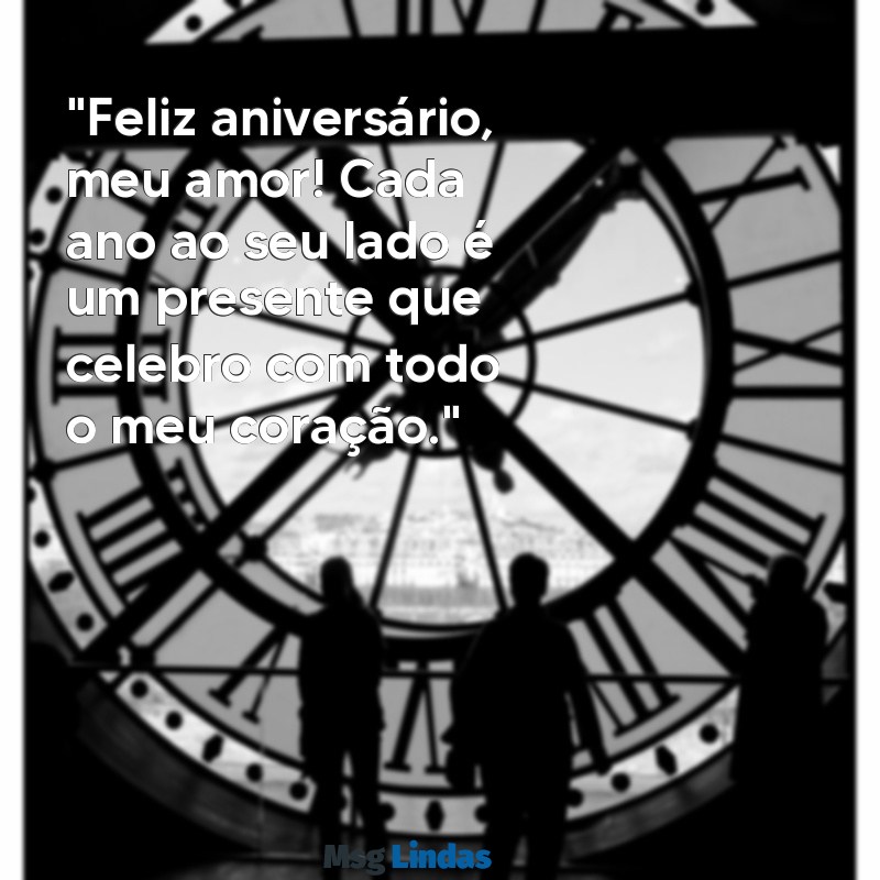 mensagens de feliz aniversário para o meu esposo "Feliz aniversário, meu amor! Cada ano ao seu lado é um presente que celebro com todo o meu coração."