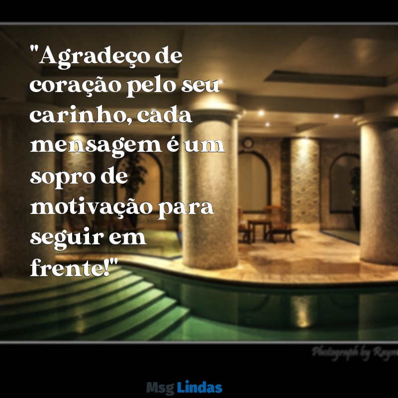 mensagens de recebido para blogueira "Agradeço de coração pelo seu carinho, cada mensagem é um sopro de motivação para seguir em frente!"