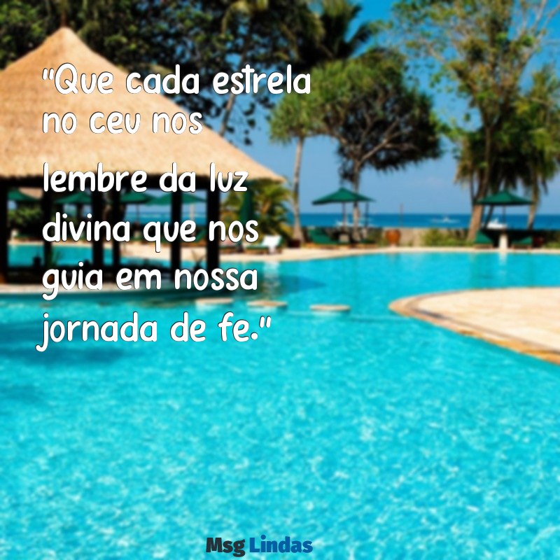 mensagens para acampamento religioso "Que cada estrela no céu nos lembre da luz divina que nos guia em nossa jornada de fé."