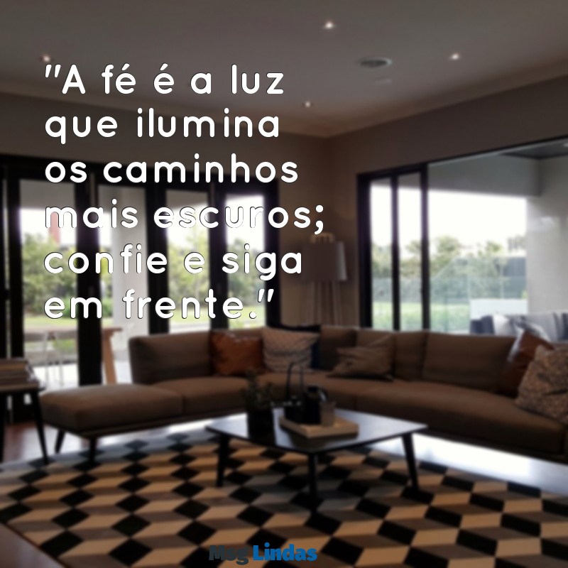 mensagens de crente "A fé é a luz que ilumina os caminhos mais escuros; confie e siga em frente."