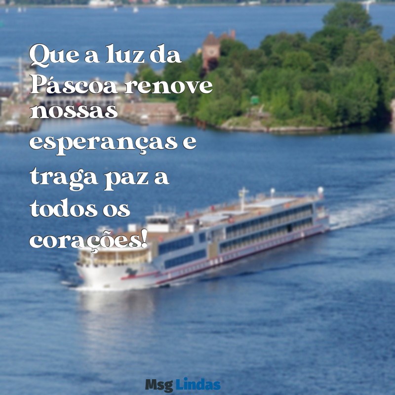 mensagens de pascoa 2024 Que a luz da Páscoa renove nossas esperanças e traga paz a todos os corações!