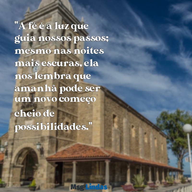 mensagens fé e otimismo "A fé é a luz que guia nossos passos; mesmo nas noites mais escuras, ela nos lembra que amanhã pode ser um novo começo cheio de possibilidades."