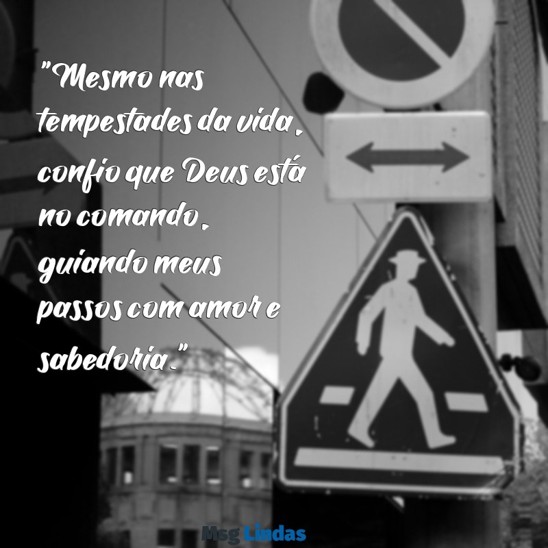 deus no comando sempre "Mesmo nas tempestades da vida, confio que Deus está no comando, guiando meus passos com amor e sabedoria."