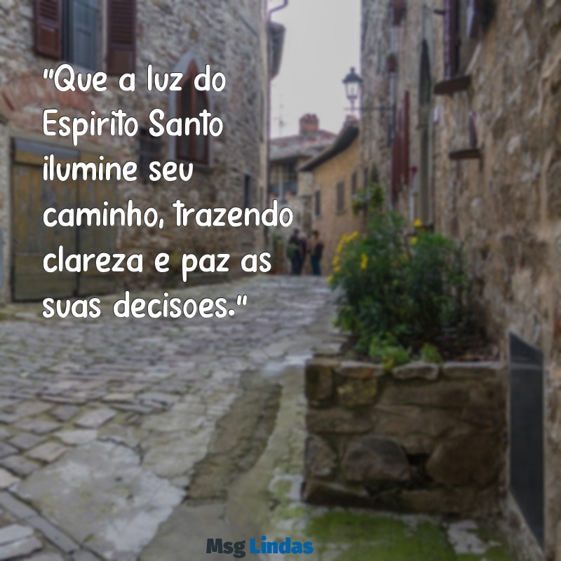 mensagens do divino espírito santo "Que a luz do Espírito Santo ilumine seu caminho, trazendo clareza e paz às suas decisões."