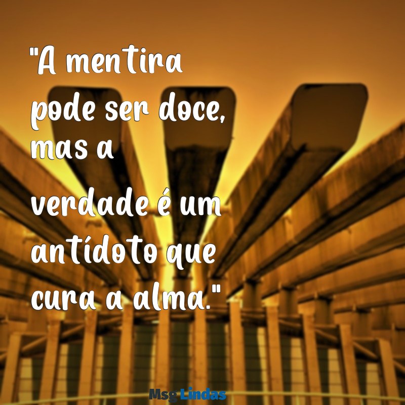 gente mentirosa frases "A mentira pode ser doce, mas a verdade é um antídoto que cura a alma."