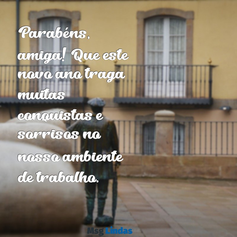 feliz aniversário amiga trabalho Parabéns, amiga! Que este novo ano traga muitas conquistas e sorrisos no nosso ambiente de trabalho.