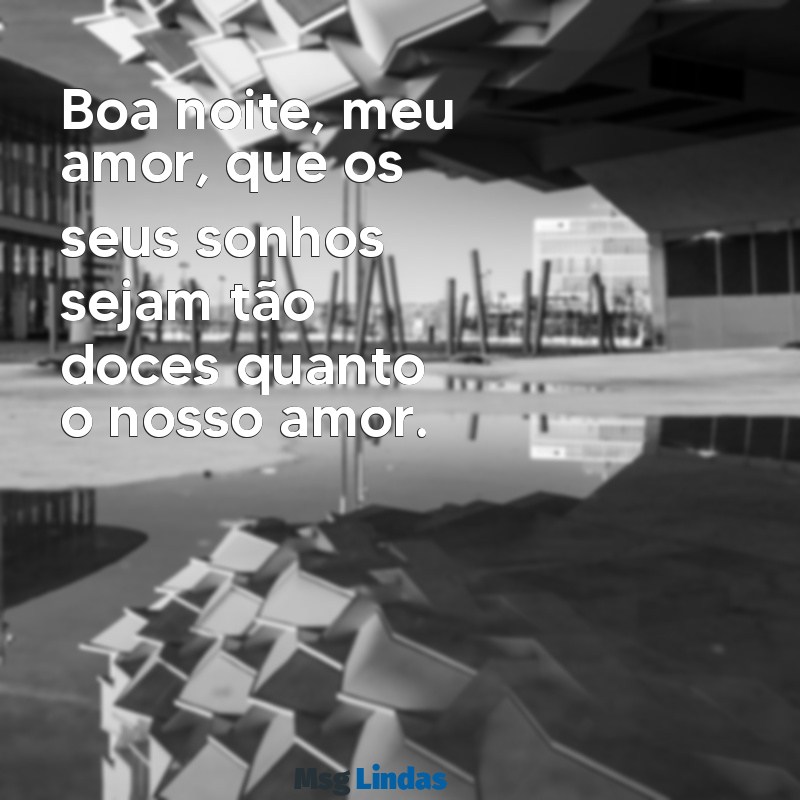 frases de boa noite amor Boa noite, meu amor, que os seus sonhos sejam tão doces quanto o nosso amor.