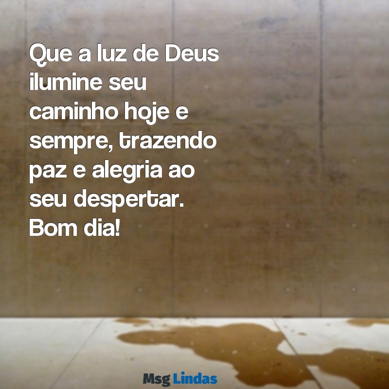 mensagens lindas de bom dia com deus Que a luz de Deus ilumine seu caminho hoje e sempre, trazendo paz e alegria ao seu despertar. Bom dia!