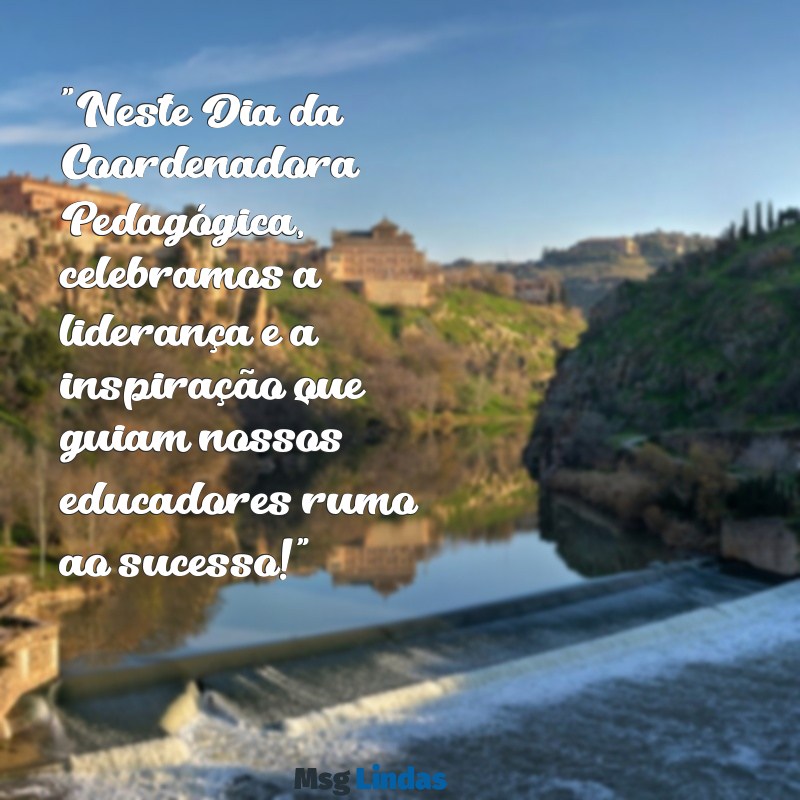 mensagens dia da coordenadora pedagógica "Neste Dia da Coordenadora Pedagógica, celebramos a liderança e a inspiração que guiam nossos educadores rumo ao sucesso!"