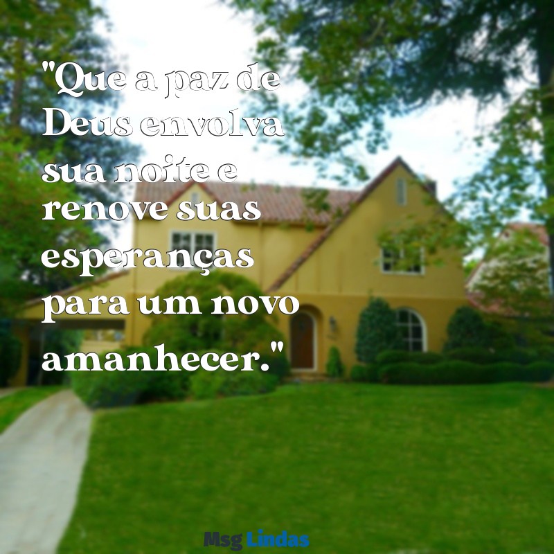 msg boa noite com deus "Que a paz de Deus envolva sua noite e renove suas esperanças para um novo amanhecer."