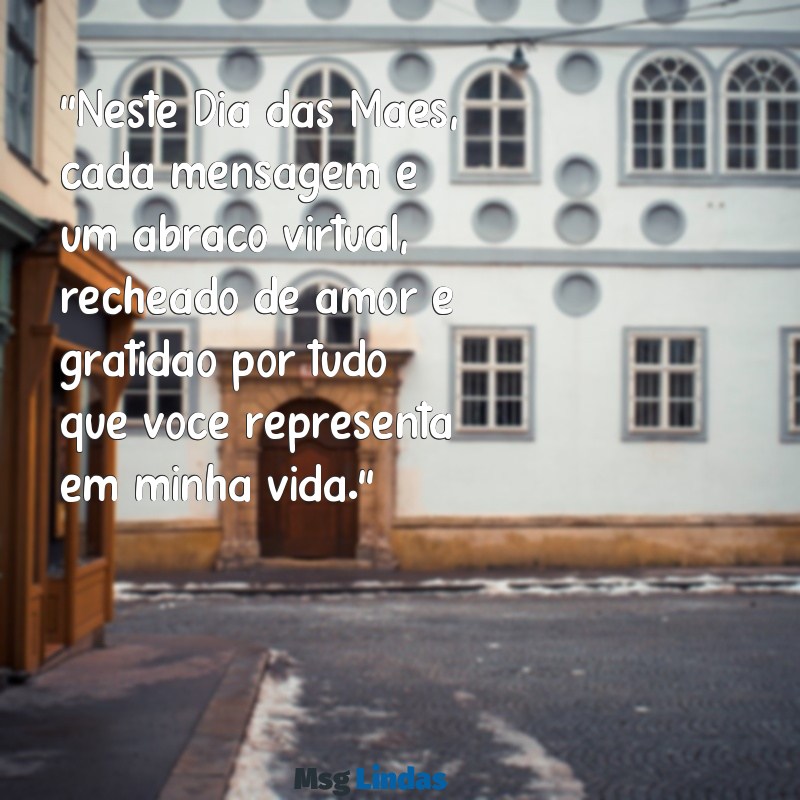 whatsapp mensagens dia das mães emocionante "Neste Dia das Mães, cada mensagem é um abraço virtual, recheado de amor e gratidão por tudo que você representa em minha vida."