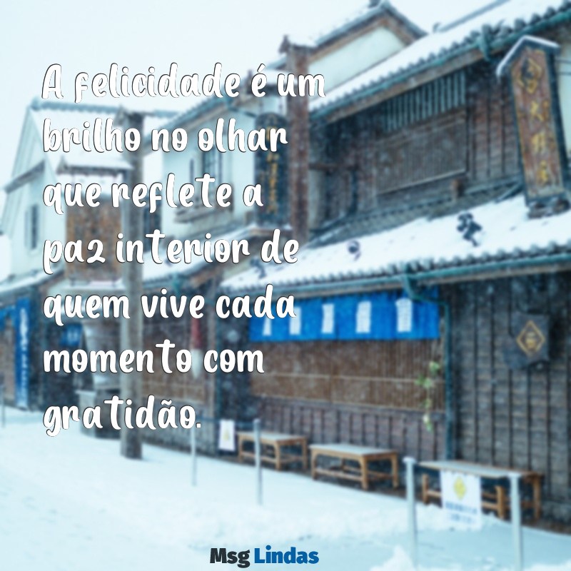 pessoa feliz A felicidade é um brilho no olhar que reflete a paz interior de quem vive cada momento com gratidão.