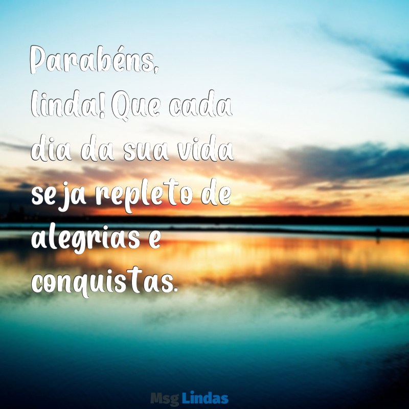 parabéns linda felicidades Parabéns, linda! Que cada dia da sua vida seja repleto de alegrias e conquistas.