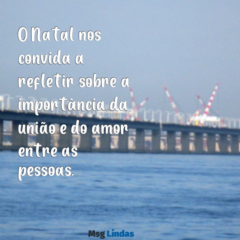 reflexão sobre natal O Natal nos convida a refletir sobre a importância da união e do amor entre as pessoas.