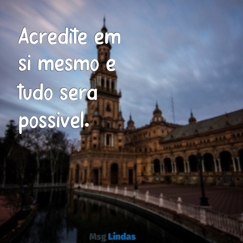 frases curtas positivas Acredite em si mesmo e tudo será possível.