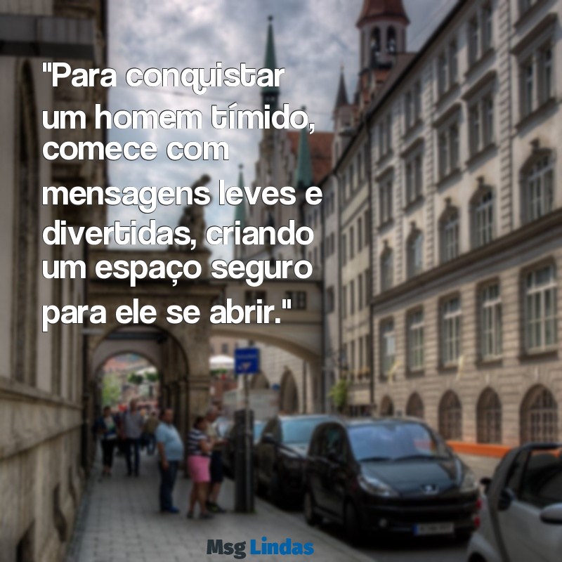 como conquistar um homem tímido por mensagens "Para conquistar um homem tímido, comece com mensagens leves e divertidas, criando um espaço seguro para ele se abrir."