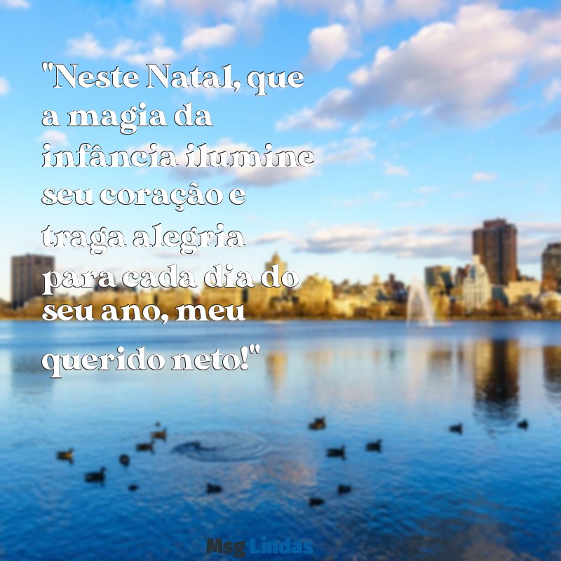 mensagens de natal para neto "Neste Natal, que a magia da infância ilumine seu coração e traga alegria para cada dia do seu ano, meu querido neto!"