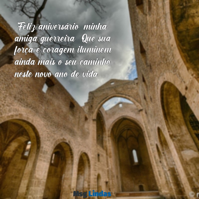 mensagens de aniversário para emocionar amiga guerreira "Feliz aniversário, minha amiga guerreira! Que sua força e coragem iluminem ainda mais o seu caminho neste novo ano de vida."