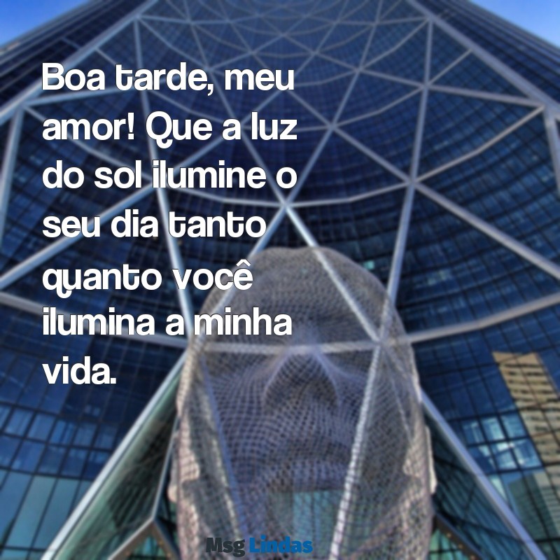 mensagens de boa tarde pro meu amor Boa tarde, meu amor! Que a luz do sol ilumine o seu dia tanto quanto você ilumina a minha vida.