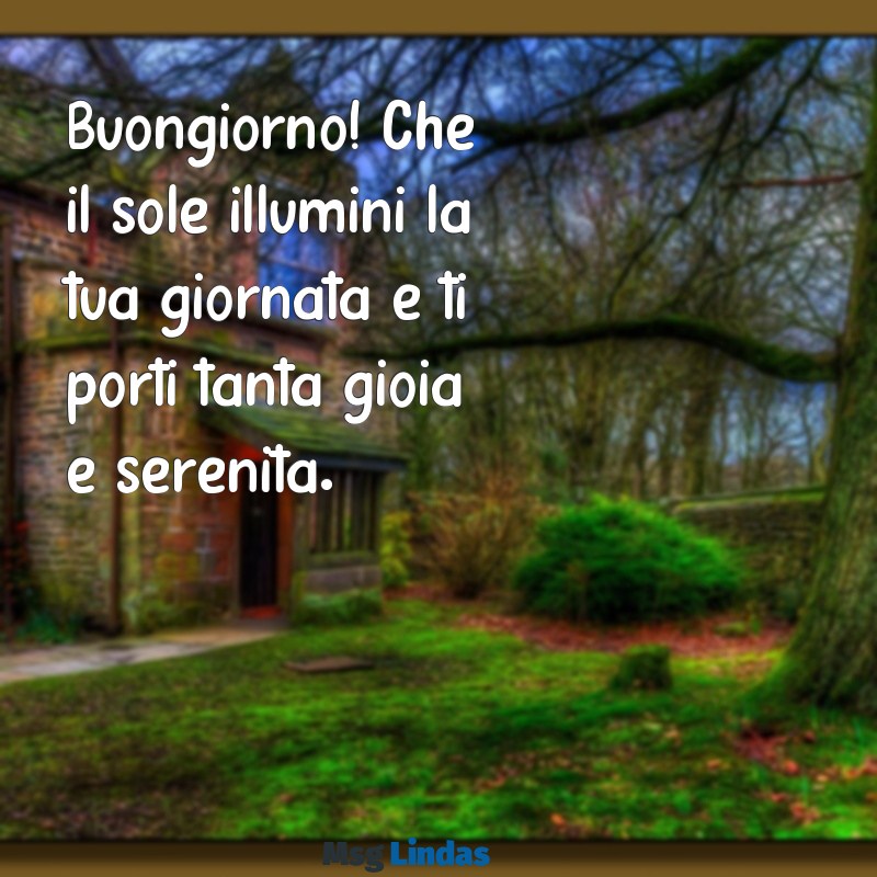 mensagens de bom dia italiano Buongiorno! Che il sole illumini la tua giornata e ti porti tanta gioia e serenità.