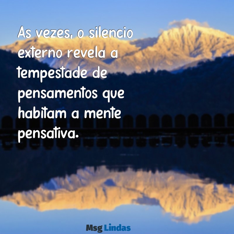 pensativa Às vezes, o silêncio externo revela a tempestade de pensamentos que habitam a mente pensativa.