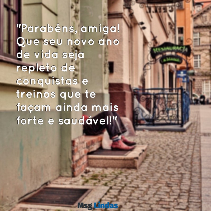 mensagens de aniversário para amiga fitness "Parabéns, amiga! Que seu novo ano de vida seja repleto de conquistas e treinos que te façam ainda mais forte e saudável!"