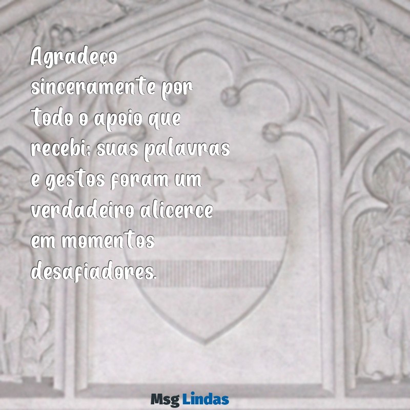 carta de agradecimento pelo apoio Agradeço sinceramente por todo o apoio que recebi; suas palavras e gestos foram um verdadeiro alicerce em momentos desafiadores.