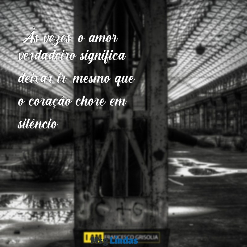 mensagens de despedida de amor emocionante "Às vezes, o amor verdadeiro significa deixar ir, mesmo que o coração chore em silêncio."