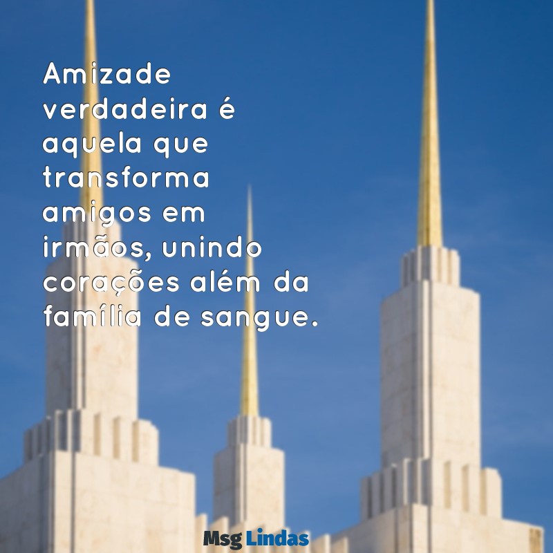 a amigos mais chegados que irmãos Amizade verdadeira é aquela que transforma amigos em irmãos, unindo corações além da família de sangue.