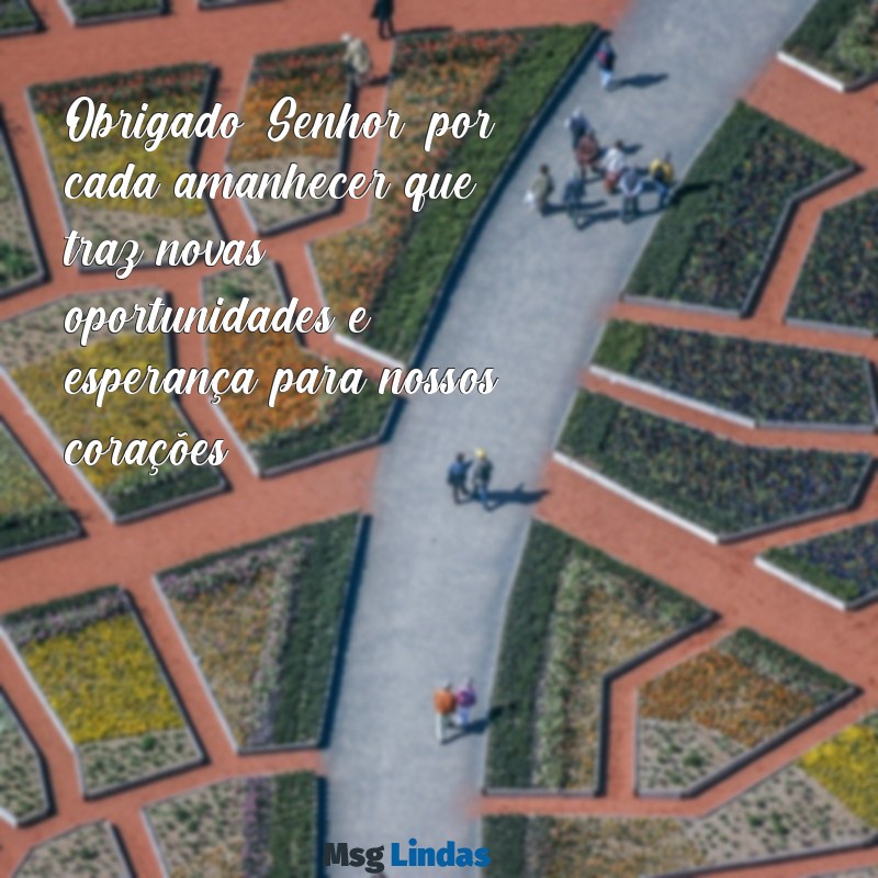 mensagens obrigado senhor Obrigado, Senhor, por cada amanhecer que traz novas oportunidades e esperança para nossos corações.