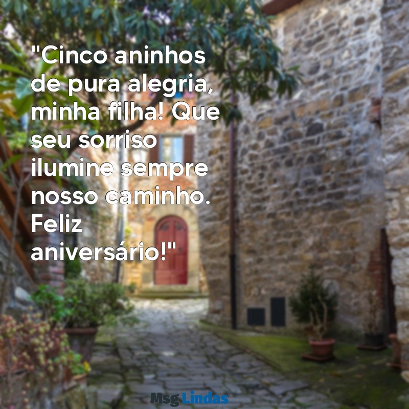 feliz aniversário filha 5 anos "Cinco aninhos de pura alegria, minha filha! Que seu sorriso ilumine sempre nosso caminho. Feliz aniversário!"