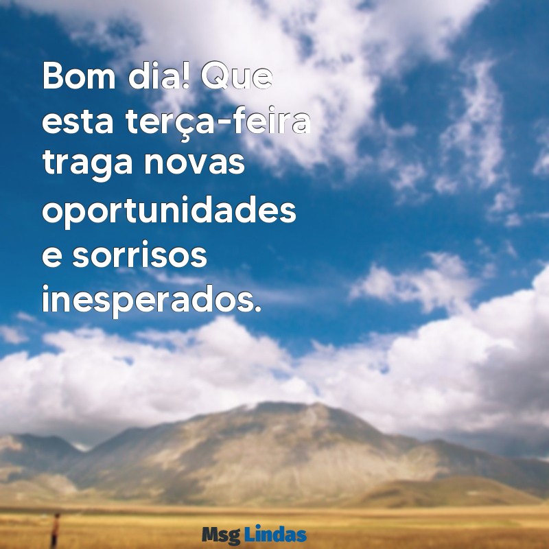 mensagens de bom dia terça-feira Bom dia! Que esta terça-feira traga novas oportunidades e sorrisos inesperados.