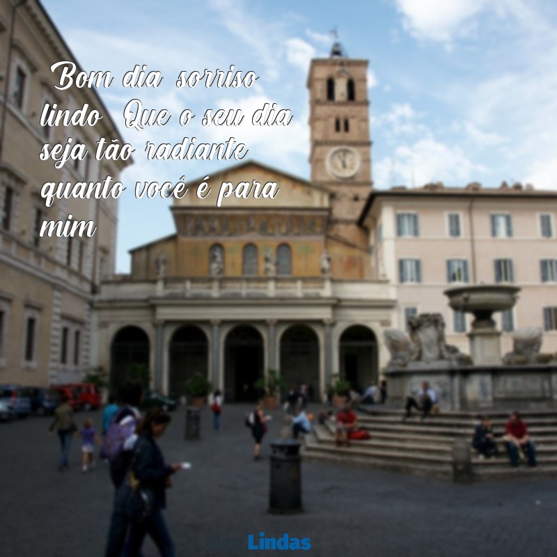 bom dia carinhoso para paquera "Bom dia, sorriso lindo! Que o seu dia seja tão radiante quanto você é para mim."