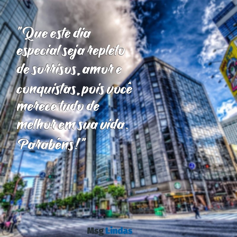 mensagens parabéns para uma pessoa especial "Que este dia especial seja repleto de sorrisos, amor e conquistas, pois você merece tudo de melhor em sua vida. Parabéns!"