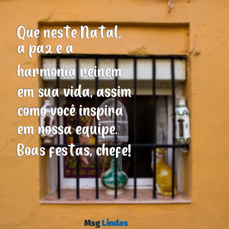 mensagens de feliz natal para o chefe Que neste Natal, a paz e a harmonia reinem em sua vida, assim como você inspira em nossa equipe. Boas festas, chefe!