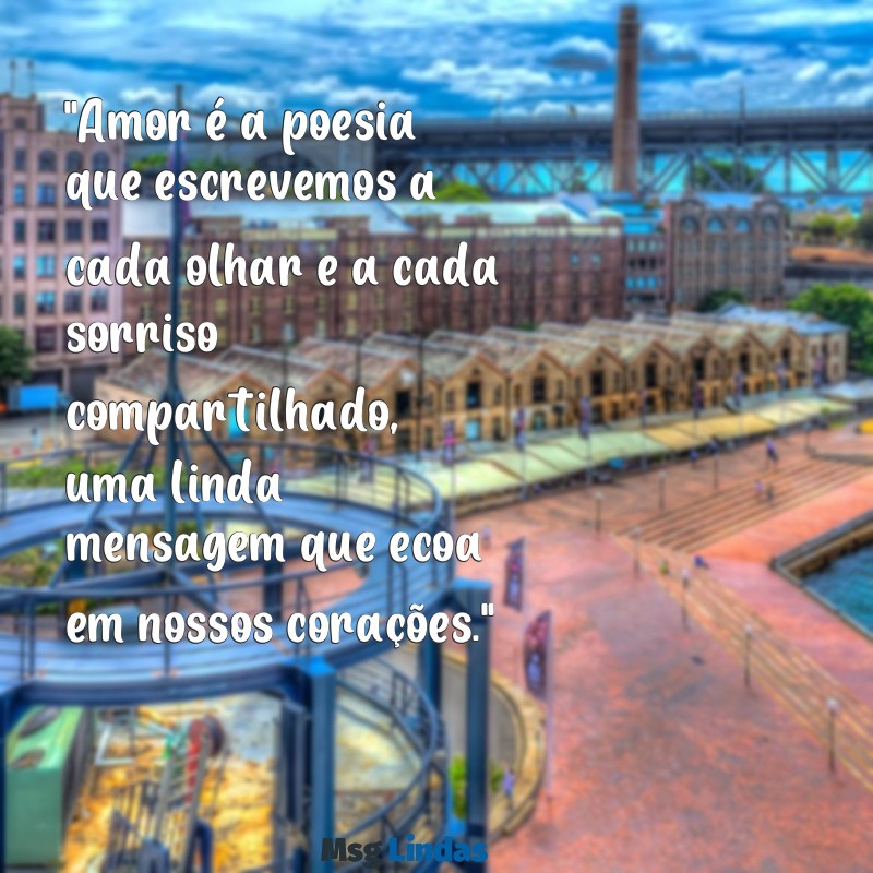 linda msg de amor "Amor é a poesia que escrevemos a cada olhar e a cada sorriso compartilhado, uma linda mensagem que ecoa em nossos corações."