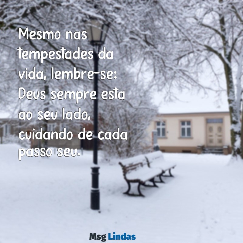 mensagens deus cuida de você Mesmo nas tempestades da vida, lembre-se: Deus sempre está ao seu lado, cuidando de cada passo seu.