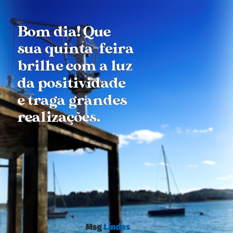 bom dia tenha uma ótima quinta-feira Bom dia! Que sua quinta-feira brilhe com a luz da positividade e traga grandes realizações.