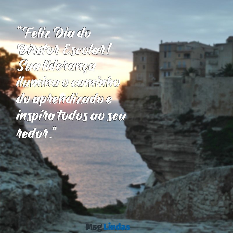 mensagens ao dia do diretor escolar "Feliz Dia do Diretor Escolar! Sua liderança ilumina o caminho do aprendizado e inspira todos ao seu redor."