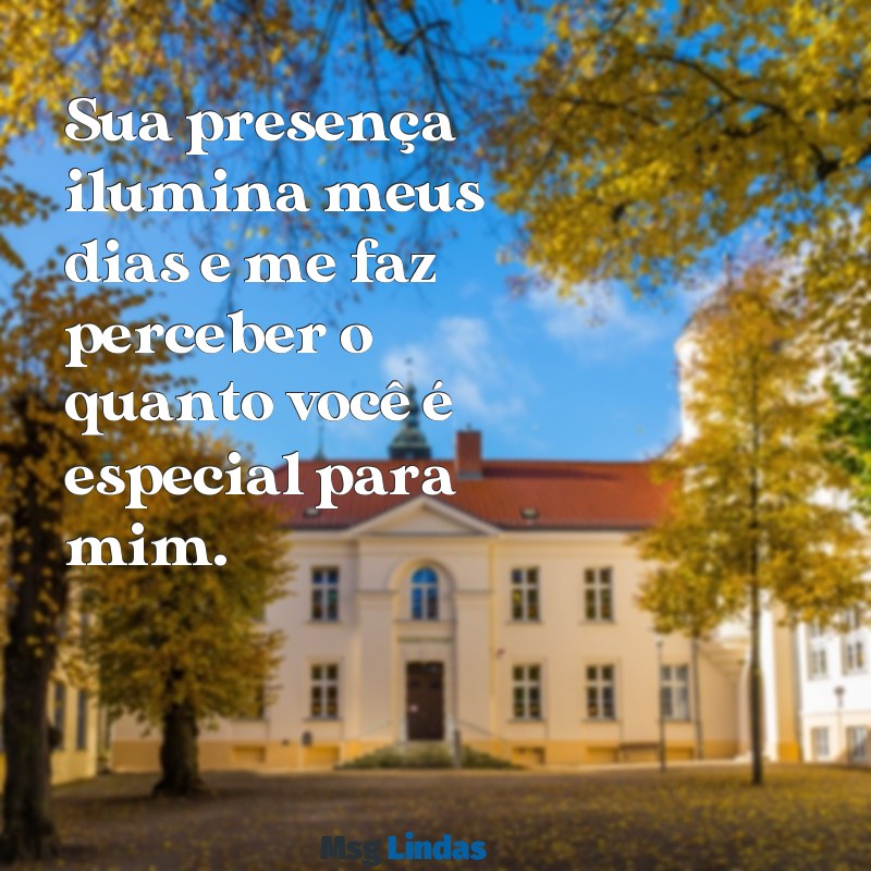 você é muito especial pra mim texto Sua presença ilumina meus dias e me faz perceber o quanto você é especial para mim.