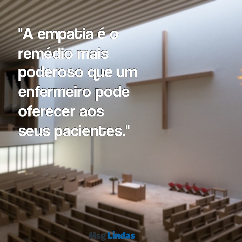 mensagens de enfermeira "A empatia é o remédio mais poderoso que um enfermeiro pode oferecer aos seus pacientes."