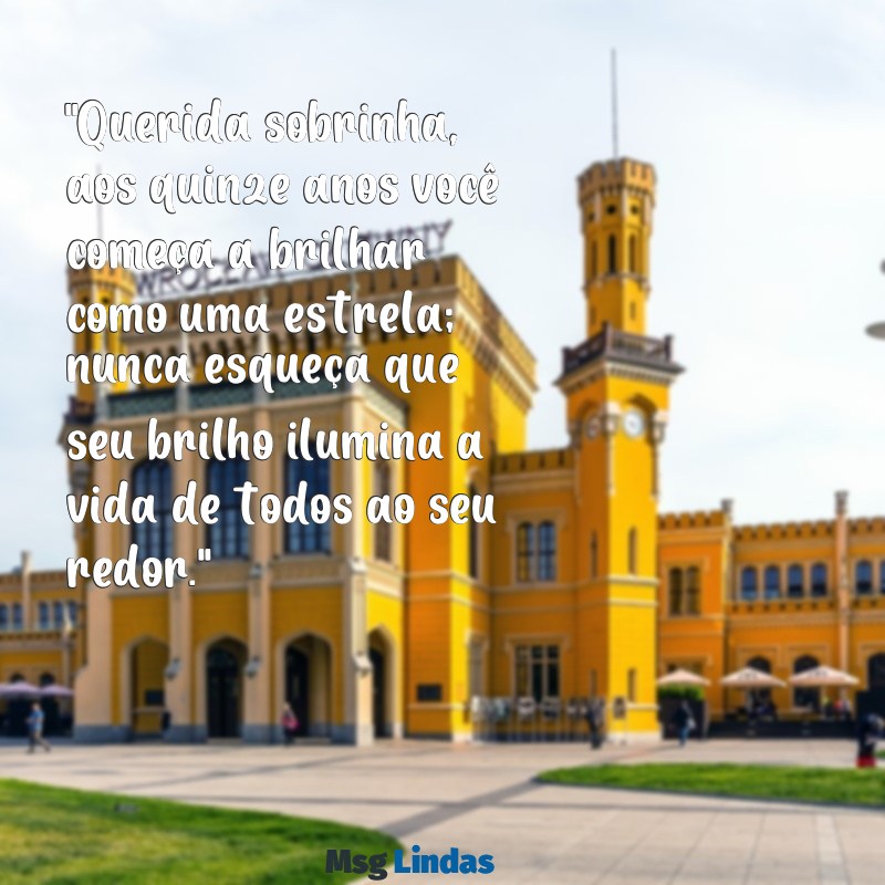 mensagens de tia para sobrinha quinze anos "Querida sobrinha, aos quinze anos você começa a brilhar como uma estrela; nunca esqueça que seu brilho ilumina a vida de todos ao seu redor."