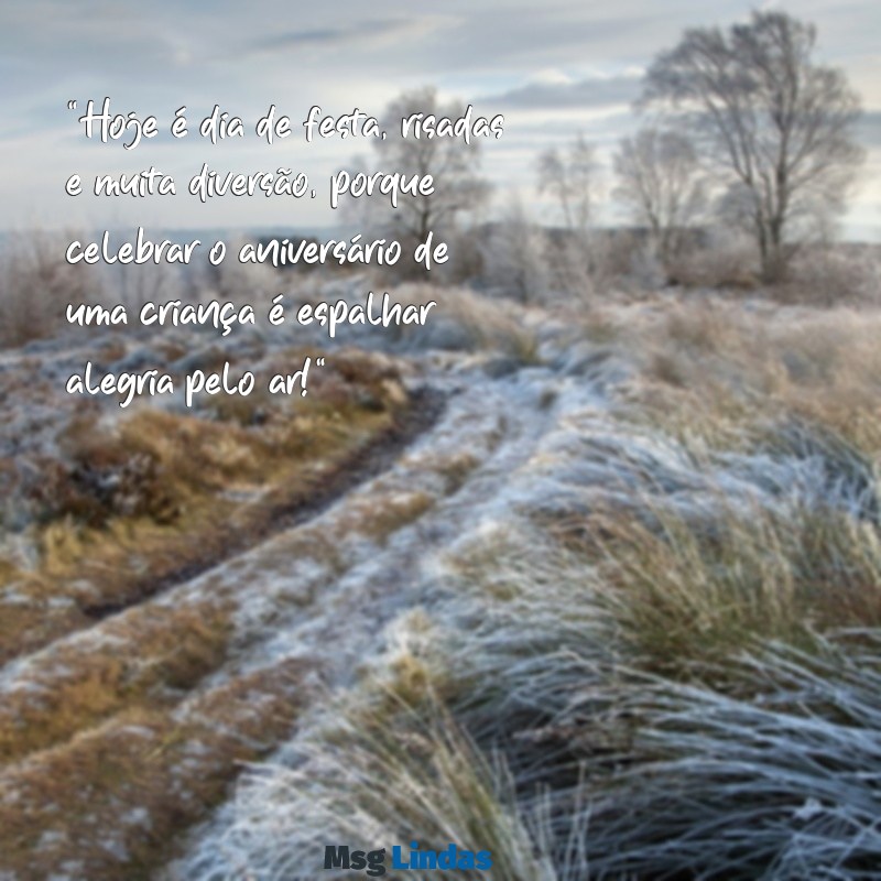 aniversário de crianças "Hoje é dia de festa, risadas e muita diversão, porque celebrar o aniversário de uma criança é espalhar alegria pelo ar!"