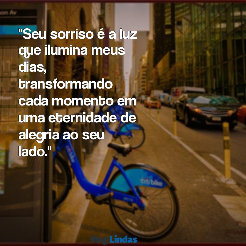 mensagens pessoa amada "Seu sorriso é a luz que ilumina meus dias, transformando cada momento em uma eternidade de alegria ao seu lado."