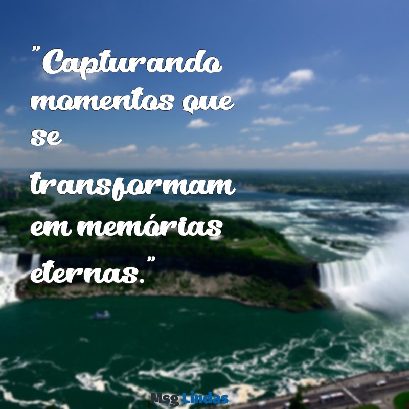 frases para foto instagram "Capturando momentos que se transformam em memórias eternas."