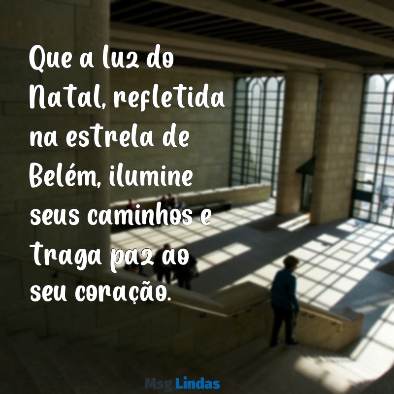 mensagens biblica de feliz natal Que a luz do Natal, refletida na estrela de Belém, ilumine seus caminhos e traga paz ao seu coração.